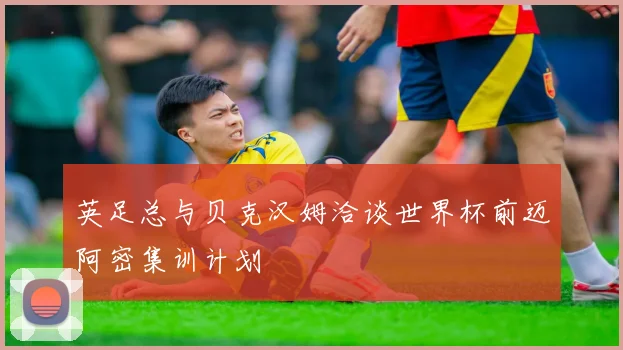 英足总与贝克汉姆洽谈世界杯前迈阿密集训计划