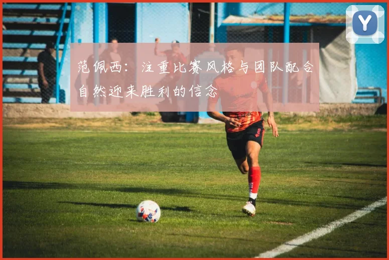 范佩西：注重比赛风格与团队配合自然迎来胜利的信念