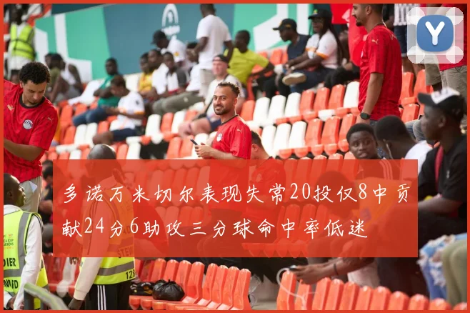 多诺万米切尔表现失常20投仅8中贡献24分6助攻三分球命中率低迷