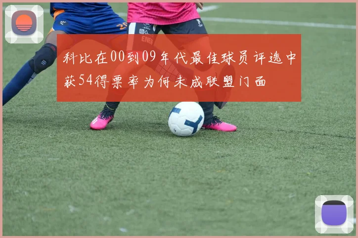 科比在00到09年代最佳球员评选中获54得票率为何未成联盟门面